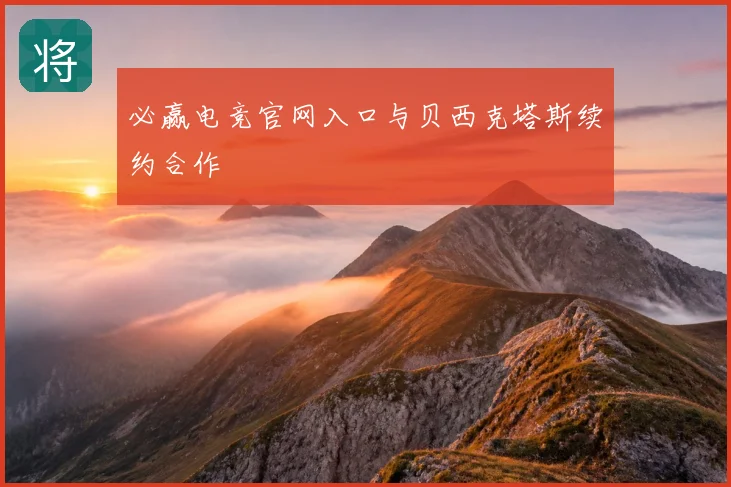 必赢电竞官网入口与贝西克塔斯续约合作