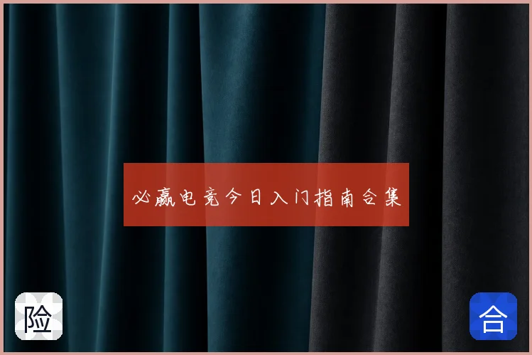 必赢电竞今日入门指南合集