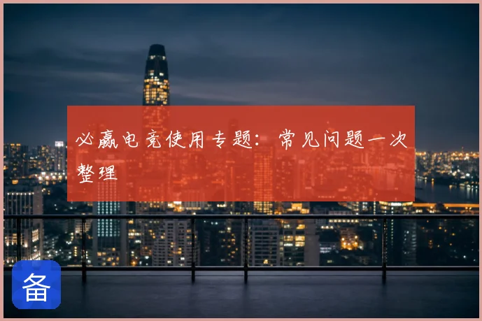 必赢电竞使用专题:常见问题一次整理